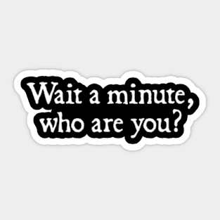 Wait a minute, who are you? Sticker